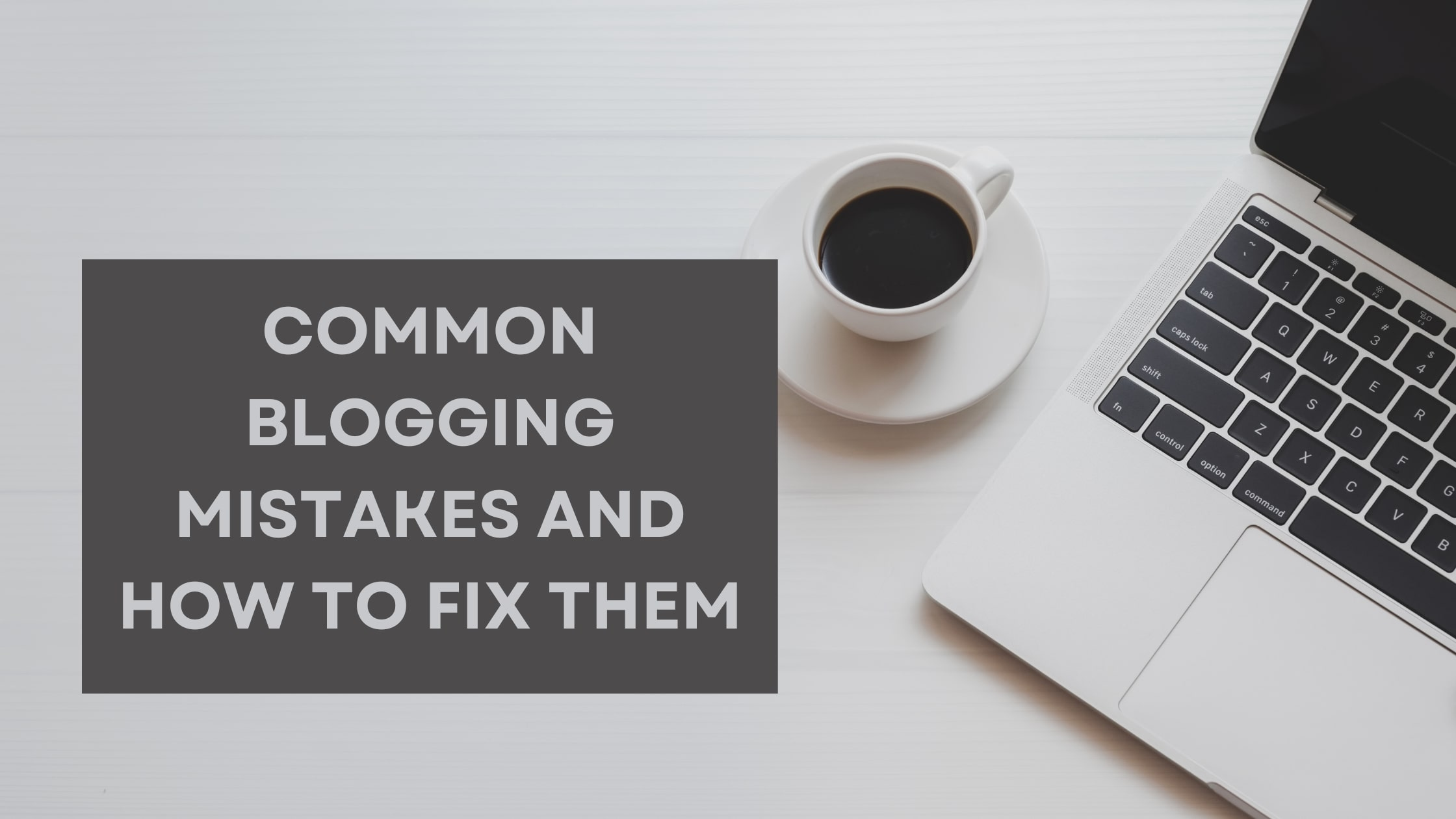 Common Blogging Mistakes and How to Fix Them Common Blogging Mistakes and How to Fix Them